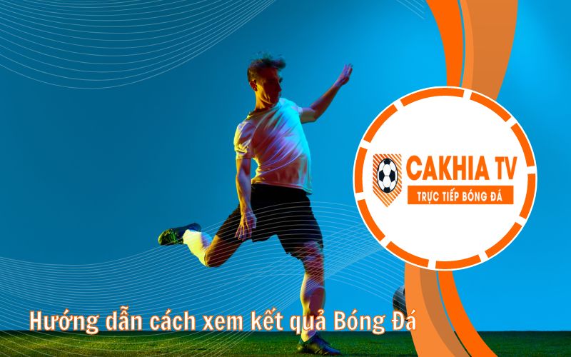 kết quả bóng đá - cakhiatv