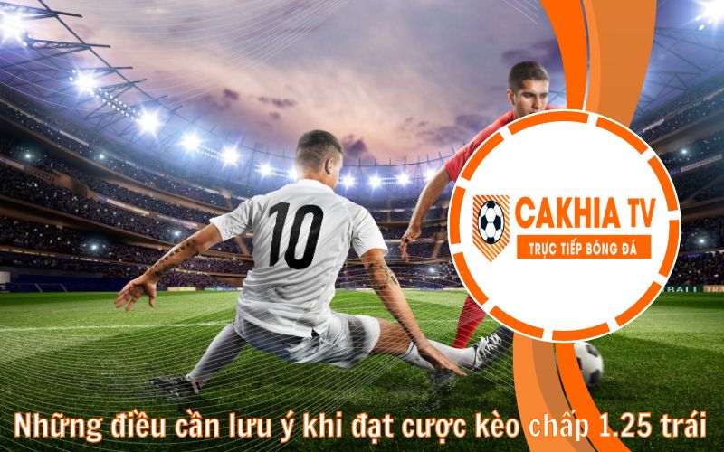 Những điều cần lưu ý khi đặt cược kèo chấp 1.25 trái